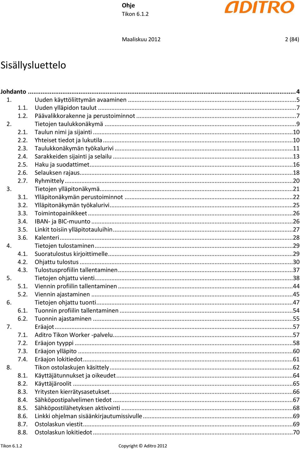 2.6. Selauksen rajaus... 18 2.7. Ryhmittely... 20 3. Tietojen ylläpitonäkymä... 21 3.1. Ylläpitonäkymän perustoiminnot... 22 3.2. Ylläpitonäkymän työkalurivi... 25 3.3. Toimintopainikkeet... 26 3.4.