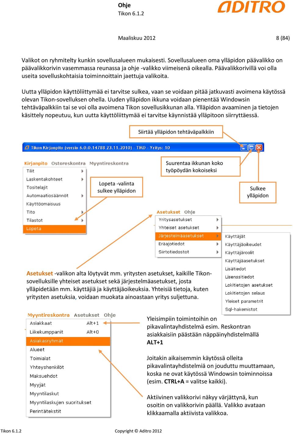 Uutta ylläpidon käyttöliittymää ei tarvitse sulkea, vaan se voidaan pitää jatkuvasti avoimena käytössä olevan Tikon-sovelluksen ohella.