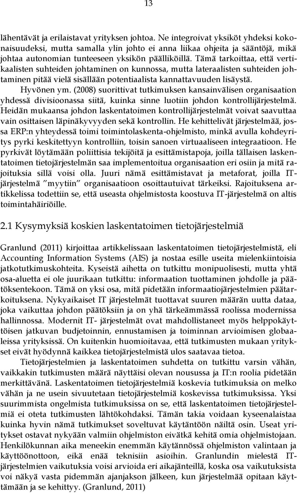 Tämä tarkoittaa, että vertikaalisten suhteiden johtaminen on kunnossa, mutta lateraalisten suhteiden johtaminen pitää vielä sisällään potentiaalista kannattavuuden lisäystä. Hyvönen ym.