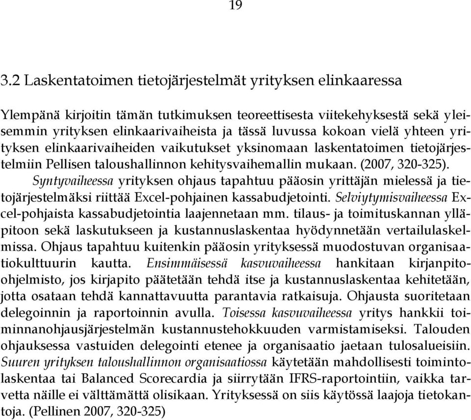 Syntyvaiheessa yrityksen ohjaus tapahtuu pääosin yrittäjän mielessä ja tietojärjestelmäksi riittää Excel-pohjainen kassabudjetointi.