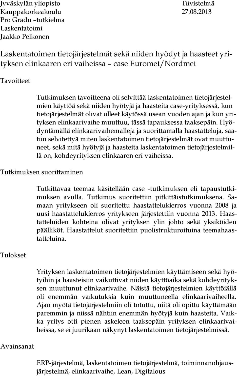 tavoitteena oli selvittää laskentatoimen tietojärjestelmien käyttöä sekä niiden hyötyjä ja haasteita case-yrityksessä, kun tietojärjestelmät olivat olleet käytössä usean vuoden ajan ja kun yrityksen