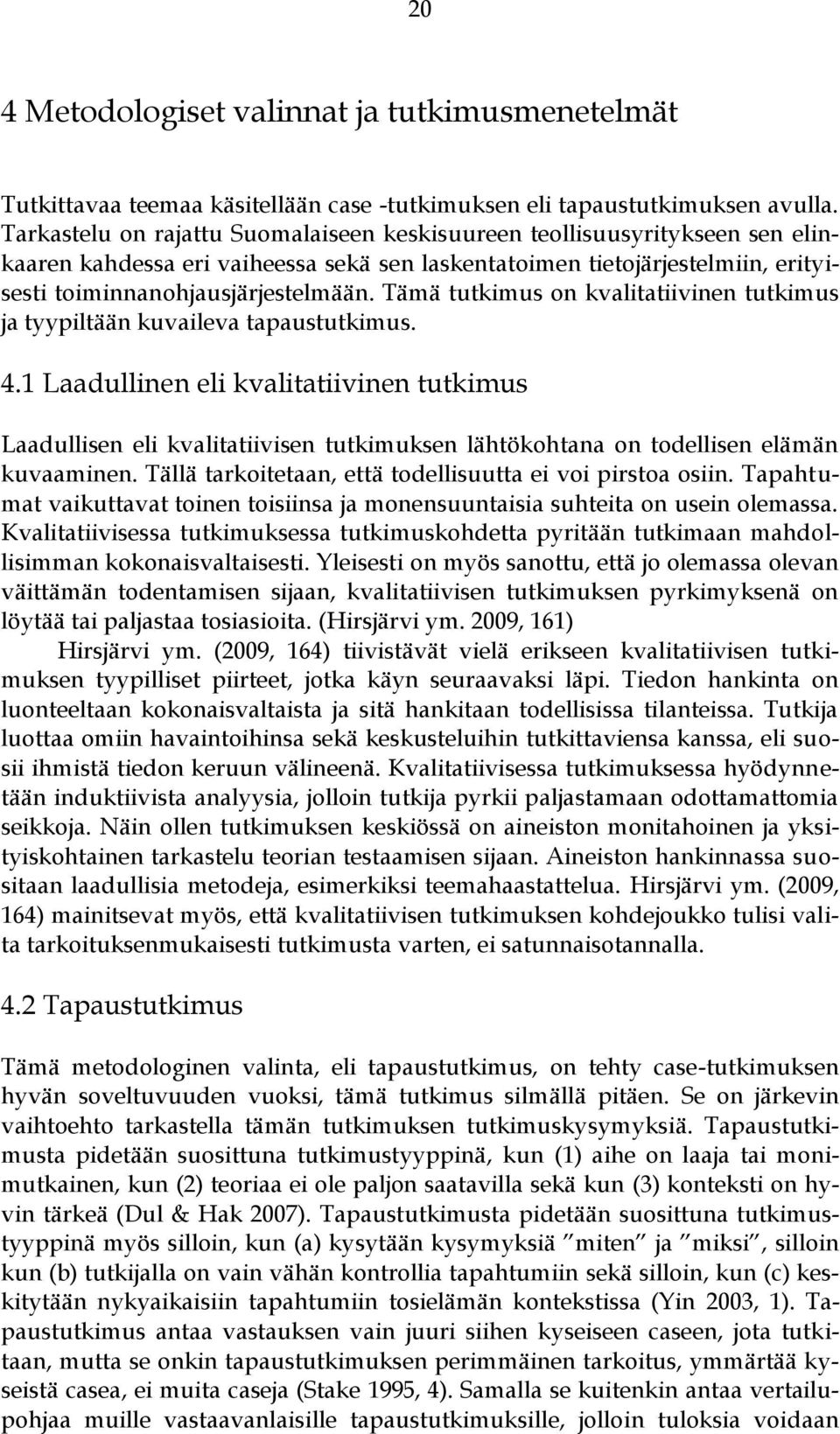 Tämä tutkimus on kvalitatiivinen tutkimus ja tyypiltään kuvaileva tapaustutkimus. 4.