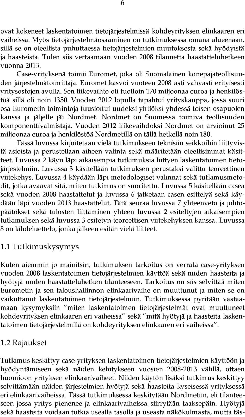 Tulen siis vertaamaan vuoden 2008 tilannetta haastatteluhetkeen vuonna 2013. Case-yrityksenä toimii Euromet, joka oli Suomalainen konepajateollisuuden järjestelmätoimittaja.