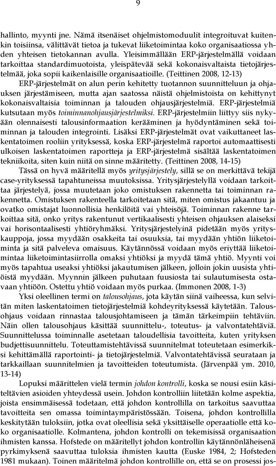 (Teittinen 2008, 12-13) ERP-järjestelmät on alun perin kehitetty tuotannon suunnitteluun ja ohjauksen järjestämiseen, mutta ajan saatossa näistä ohjelmistoista on kehittynyt kokonaisvaltaisia