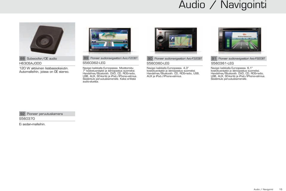 DVD, CD, RDS-radio, USB, AUX, SD-kortti ja ipod-/iphone-valmius. Sisääntulo peruutuskameralle. Kaksi erillistä audio-aluetta.