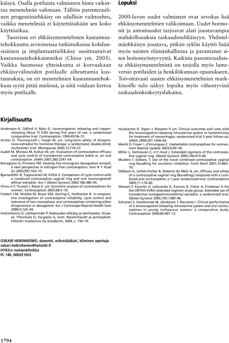 Tuoreissa eri ehkäisymenetelmien kustannustehokkuutta arvioineissa tutkimuksissa kohdunsisäinen ja implantaattiehkäisy osoittautuivat kustannustehokkaimmiksi (Chiou ym. 2003).