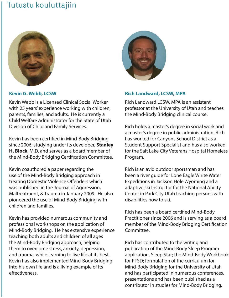 Kevin has been certified in Mind-Body Bridging since 2006, studying under its developer, Stanley H. Block, M.D. and serves as a board member of the Mind-Body Bridging Certification Committee.