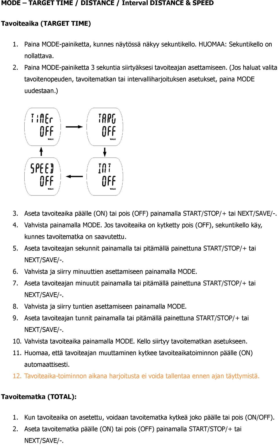 Aseta tavoiteaika päälle (ON) tai pois (OFF) painamalla START/STOP/+ tai 4. Vahvista painamalla MODE. Jos tavoiteaika on kytketty pois (OFF), sekuntikello käy, kunnes tavoitematka on saavutettu. 5.