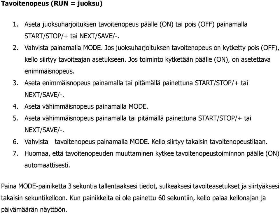 Aseta enimmäisnopeus painamalla tai pitämällä painettuna START/STOP/+ tai 4. Aseta vähimmäisnopeus painamalla MODE. 5. Aseta vähimmäisnopeus painamalla tai pitämällä painettuna START/STOP/+ tai 6.