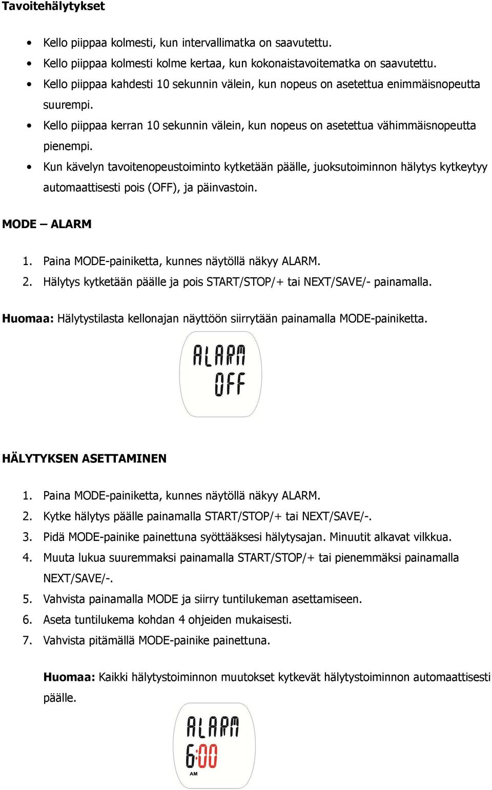 Kun kävelyn tavoitenopeustoiminto kytketään päälle, juoksutoiminnon hälytys kytkeytyy automaattisesti pois (OFF), ja päinvastoin. MODE ALARM 1. Paina MODE-painiketta, kunnes näytöllä näkyy ALARM. 2.