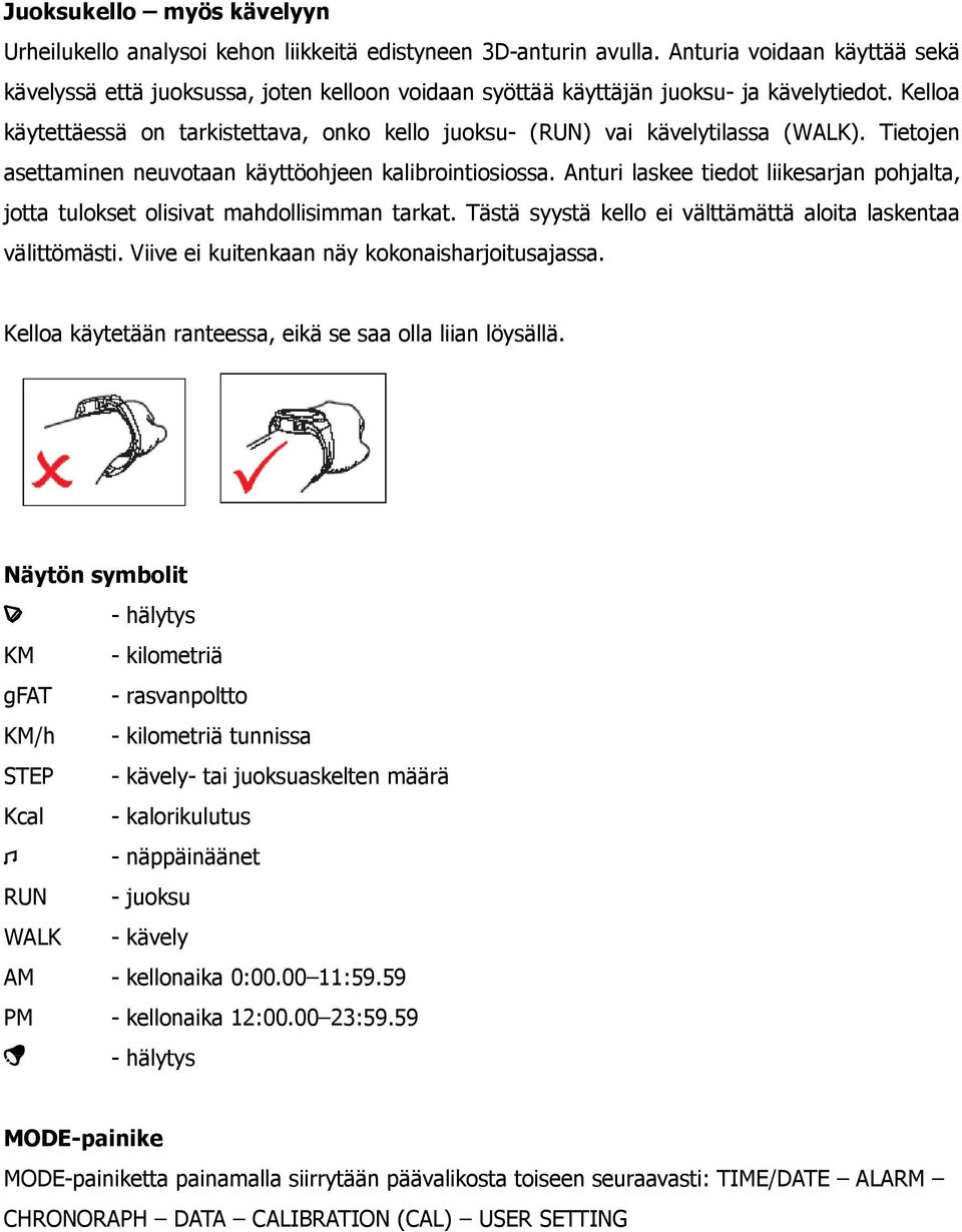 Kelloa käytettäessä on tarkistettava, onko kello juoksu- (RUN) vai kävelytilassa (WALK). Tietojen asettaminen neuvotaan käyttöohjeen kalibrointiosiossa.