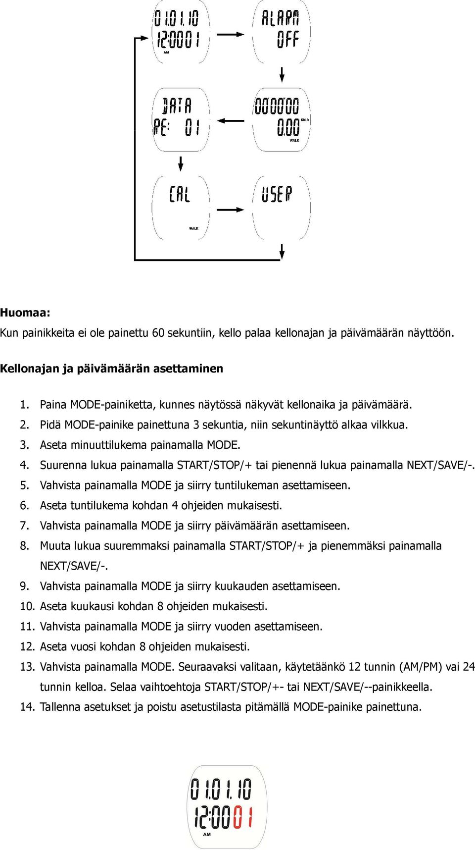 Suurenna lukua painamalla START/STOP/+ tai pienennä lukua painamalla 5. Vahvista painamalla MODE ja siirry tuntilukeman asettamiseen. 6. Aseta tuntilukema kohdan 4 ohjeiden mukaisesti. 7.