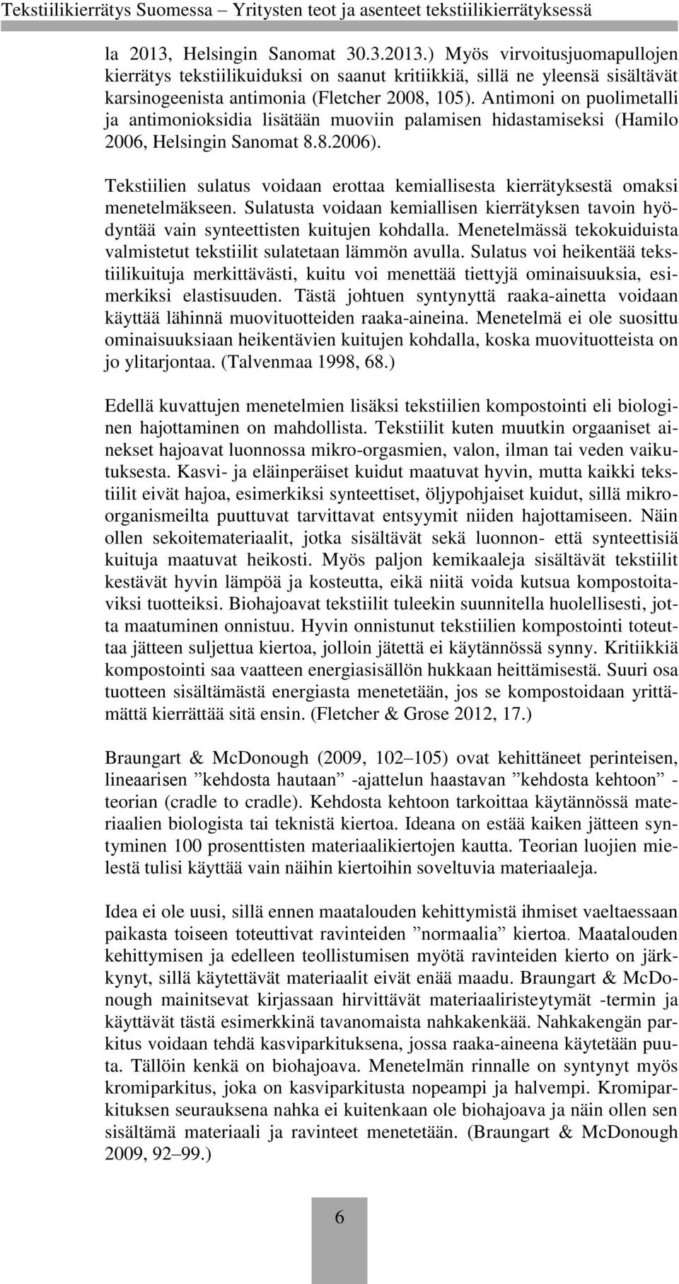 Tekstiilien sulatus voidaan erottaa kemiallisesta kierrätyksestä omaksi menetelmäkseen. Sulatusta voidaan kemiallisen kierrätyksen tavoin hyödyntää vain synteettisten kuitujen kohdalla.