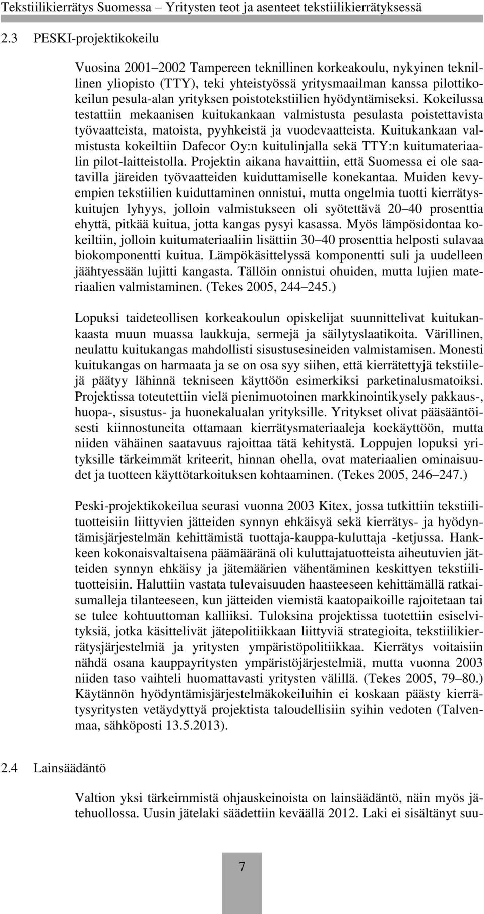 Kuitukankaan valmistusta kokeiltiin Dafecor Oy:n kuitulinjalla sekä TTY:n kuitumateriaalin pilot-laitteistolla.