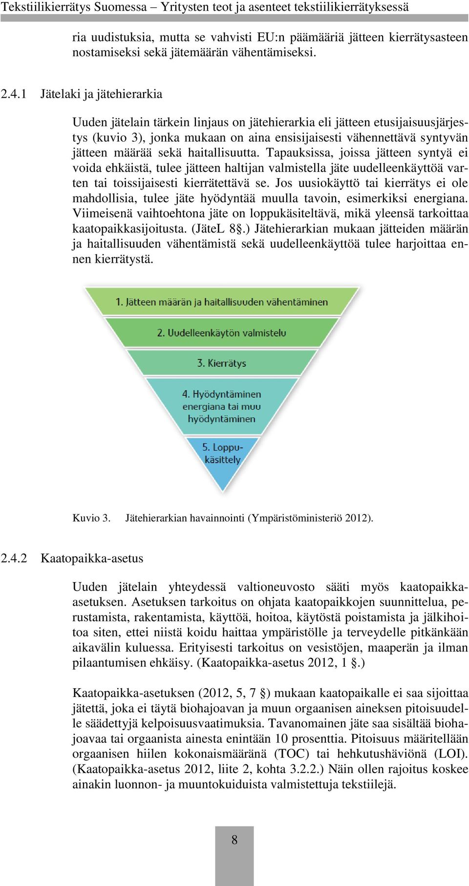 haitallisuutta. Tapauksissa, joissa jätteen syntyä ei voida ehkäistä, tulee jätteen haltijan valmistella jäte uudelleenkäyttöä varten tai toissijaisesti kierrätettävä se.