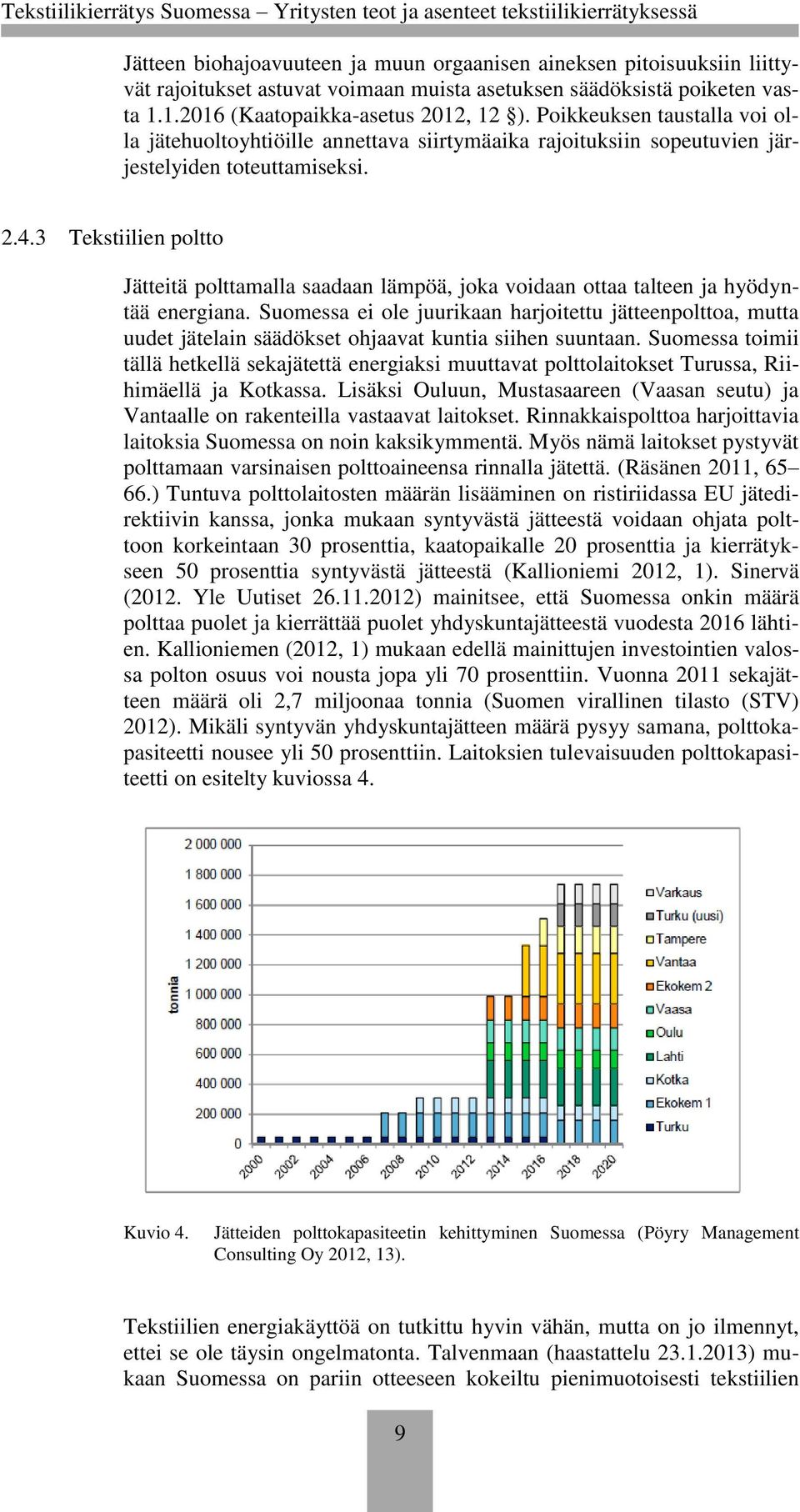 3 Tekstiilien poltto Jätteitä polttamalla saadaan lämpöä, joka voidaan ottaa talteen ja hyödyntää energiana.