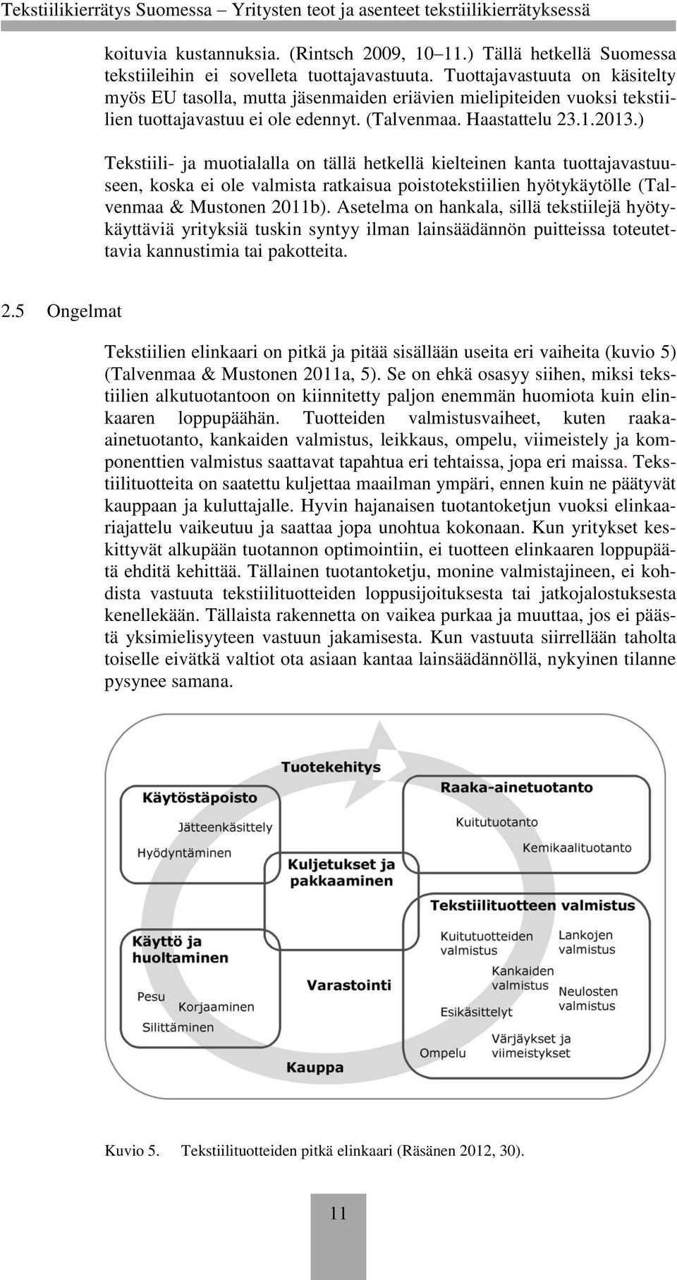 ) Tekstiili- ja muotialalla on tällä hetkellä kielteinen kanta tuottajavastuuseen, koska ei ole valmista ratkaisua poistotekstiilien hyötykäytölle (Talvenmaa & Mustonen 2011b).