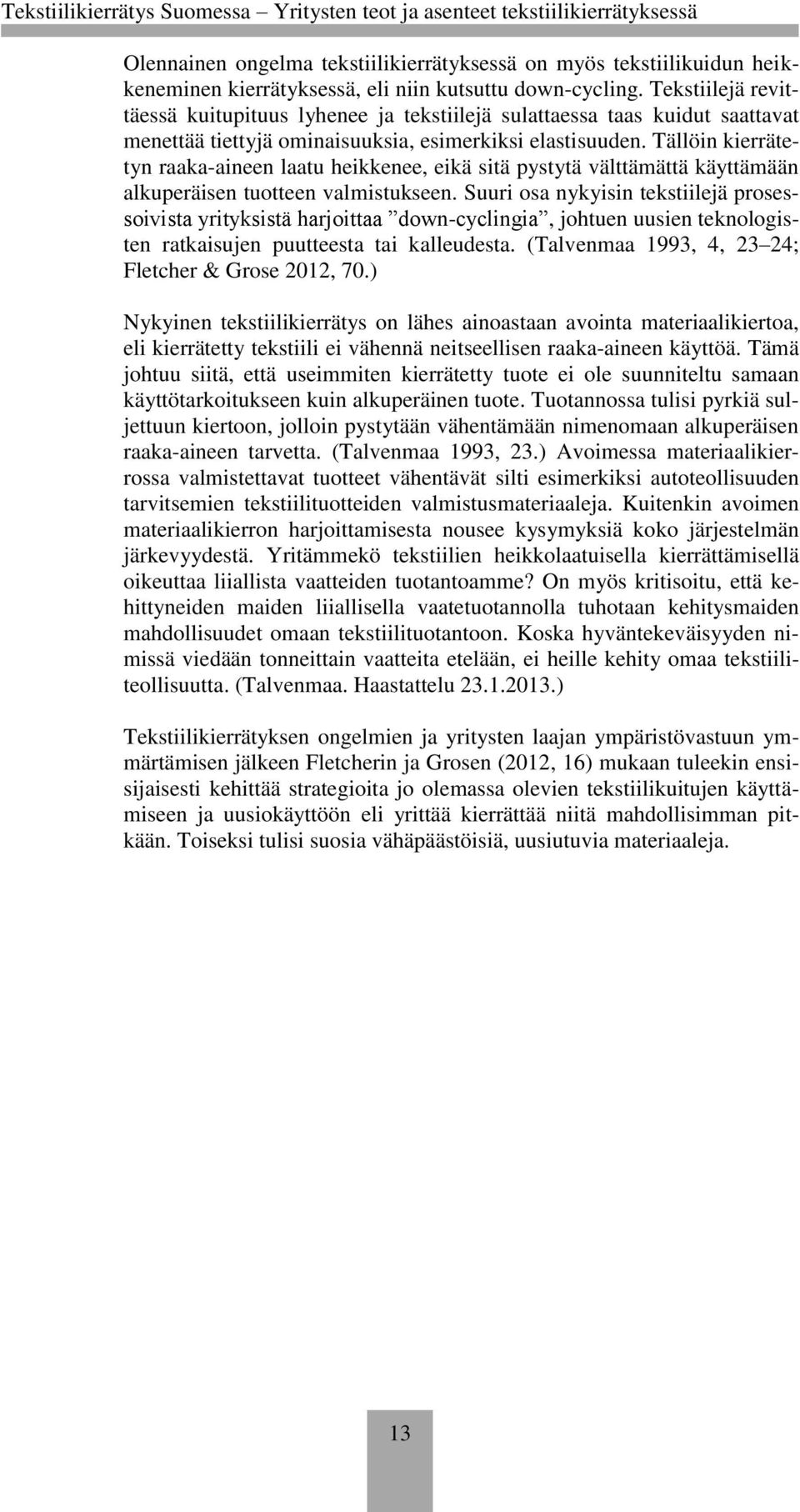 Tällöin kierrätetyn raaka-aineen laatu heikkenee, eikä sitä pystytä välttämättä käyttämään alkuperäisen tuotteen valmistukseen.