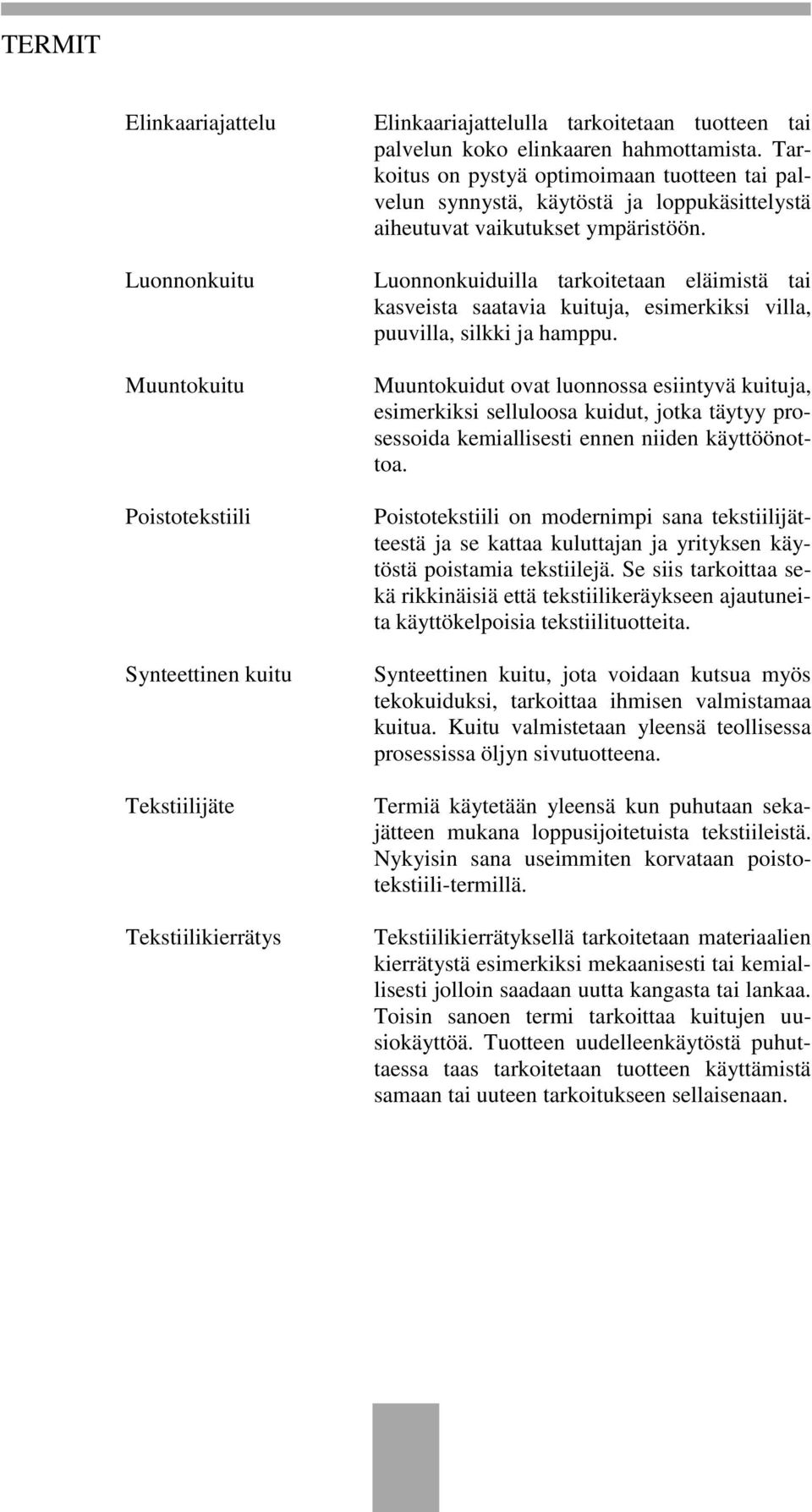 Luonnonkuiduilla tarkoitetaan eläimistä tai kasveista saatavia kuituja, esimerkiksi villa, puuvilla, silkki ja hamppu.