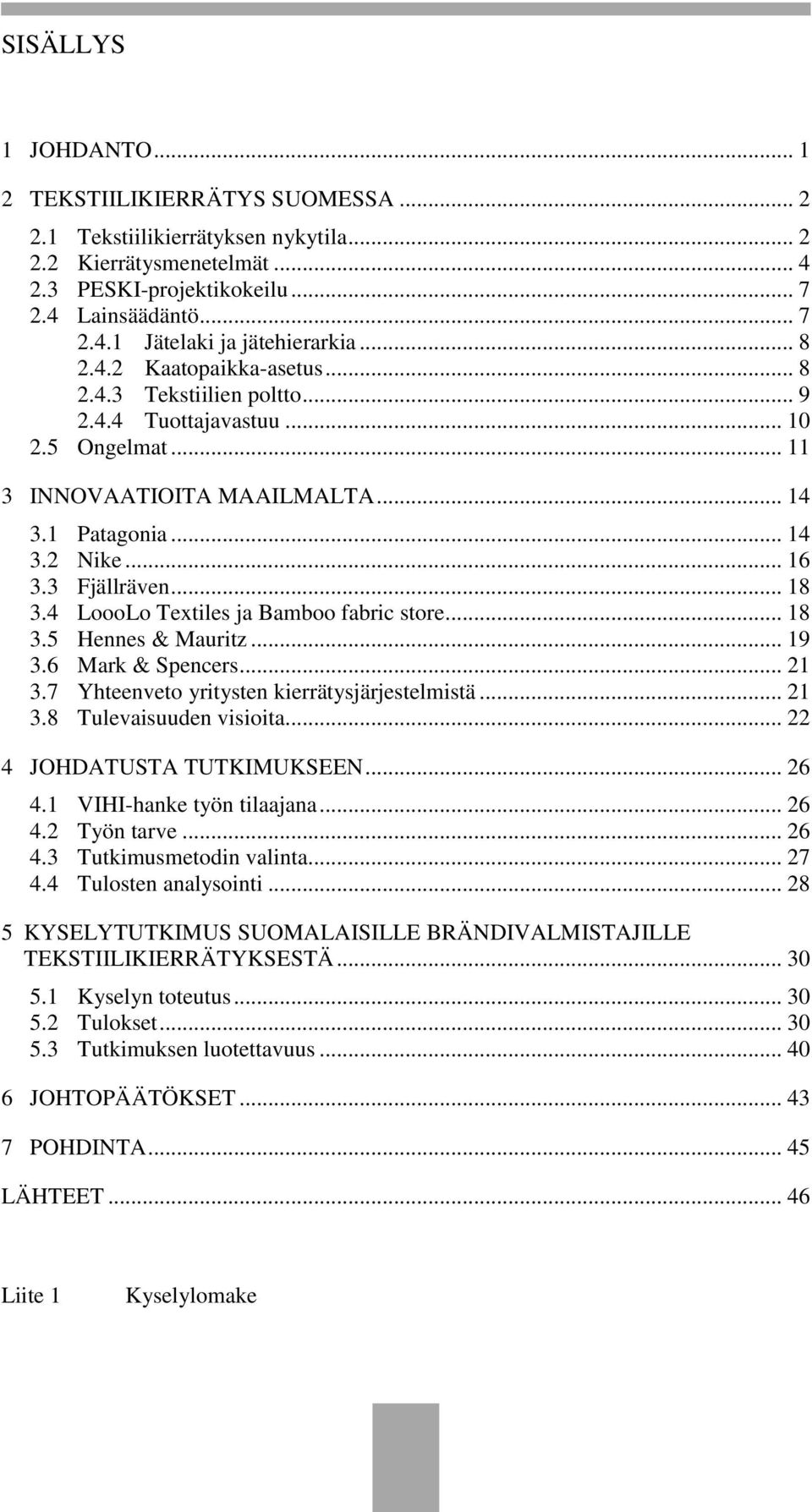 4 LoooLo Textiles ja Bamboo fabric store... 18 3.5 Hennes & Mauritz... 19 3.6 Mark & Spencers... 21 3.7 Yhteenveto yritysten kierrätysjärjestelmistä... 21 3.8 Tulevaisuuden visioita.