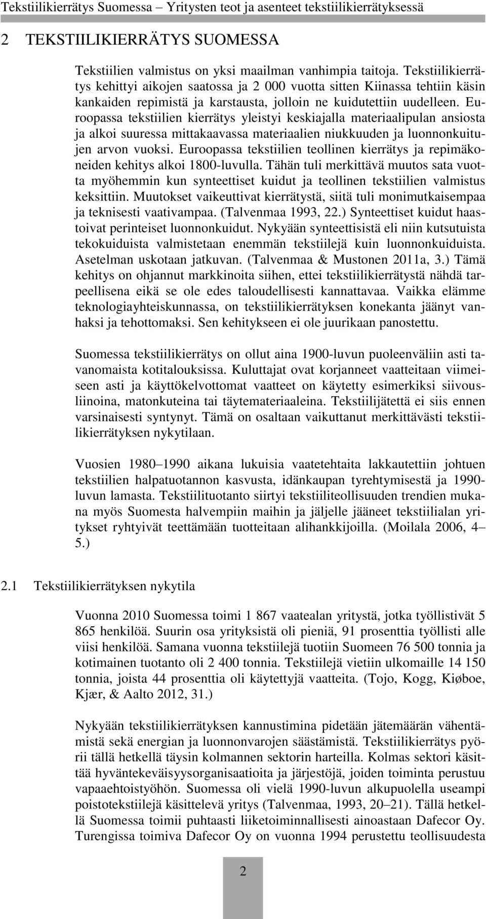 Euroopassa tekstiilien kierrätys yleistyi keskiajalla materiaalipulan ansiosta ja alkoi suuressa mittakaavassa materiaalien niukkuuden ja luonnonkuitujen arvon vuoksi.