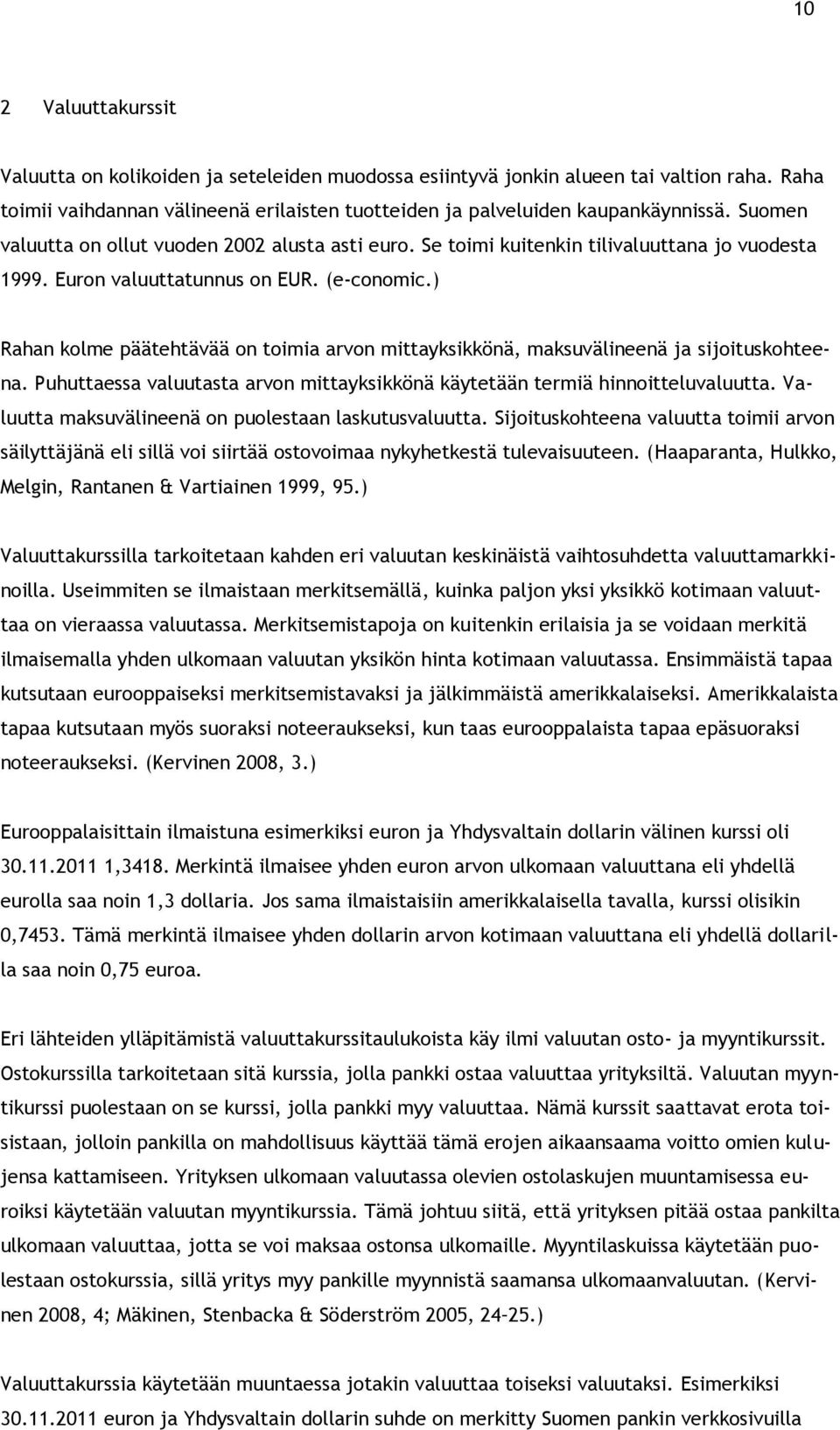 ) Rahan kolme päätehtävää on toimia arvon mittayksikkönä, maksuvälineenä ja sijoituskohteena. Puhuttaessa valuutasta arvon mittayksikkönä käytetään termiä hinnoitteluvaluutta.