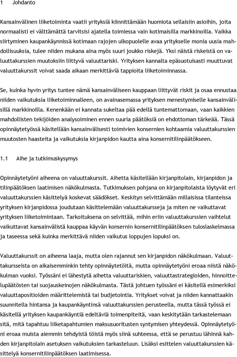 Yksi näistä riskeistä on valuuttakurssien muutoksiin liittyvä valuuttariski. Yrityksen kannalta epäsuotuisasti muuttuvat valuuttakurssit voivat saada aikaan merkittäviä tappioita liiketoiminnassa.