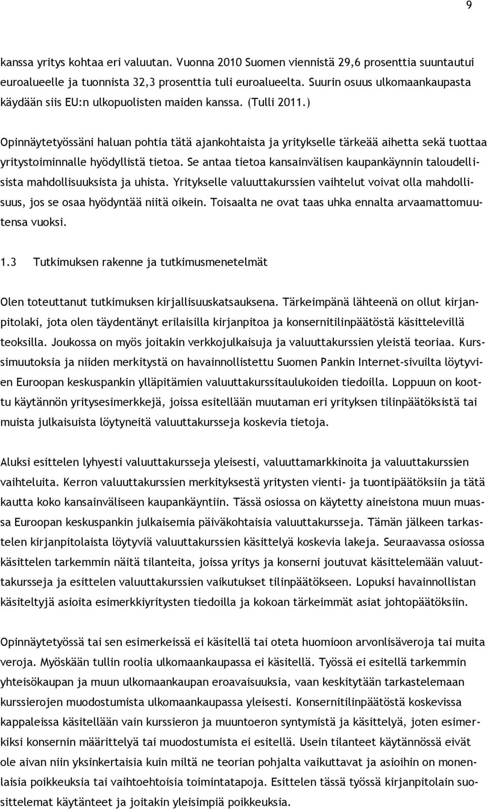 ) Opinnäytetyössäni haluan pohtia tätä ajankohtaista ja yritykselle tärkeää aihetta sekä tuottaa yritystoiminnalle hyödyllistä tietoa.