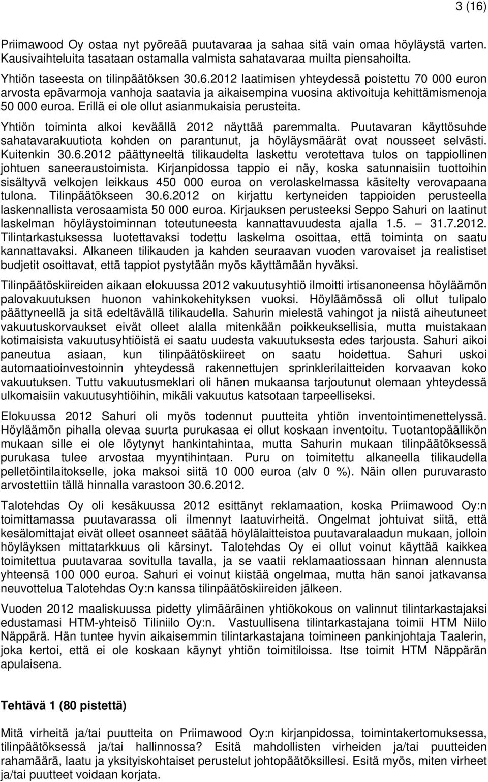 Puutavaran käyttösuhde sahatavarakuutiota kohden on parantunut, ja höyläysmäärät ovat nousseet selvästi. Kuitenkin 30.6.