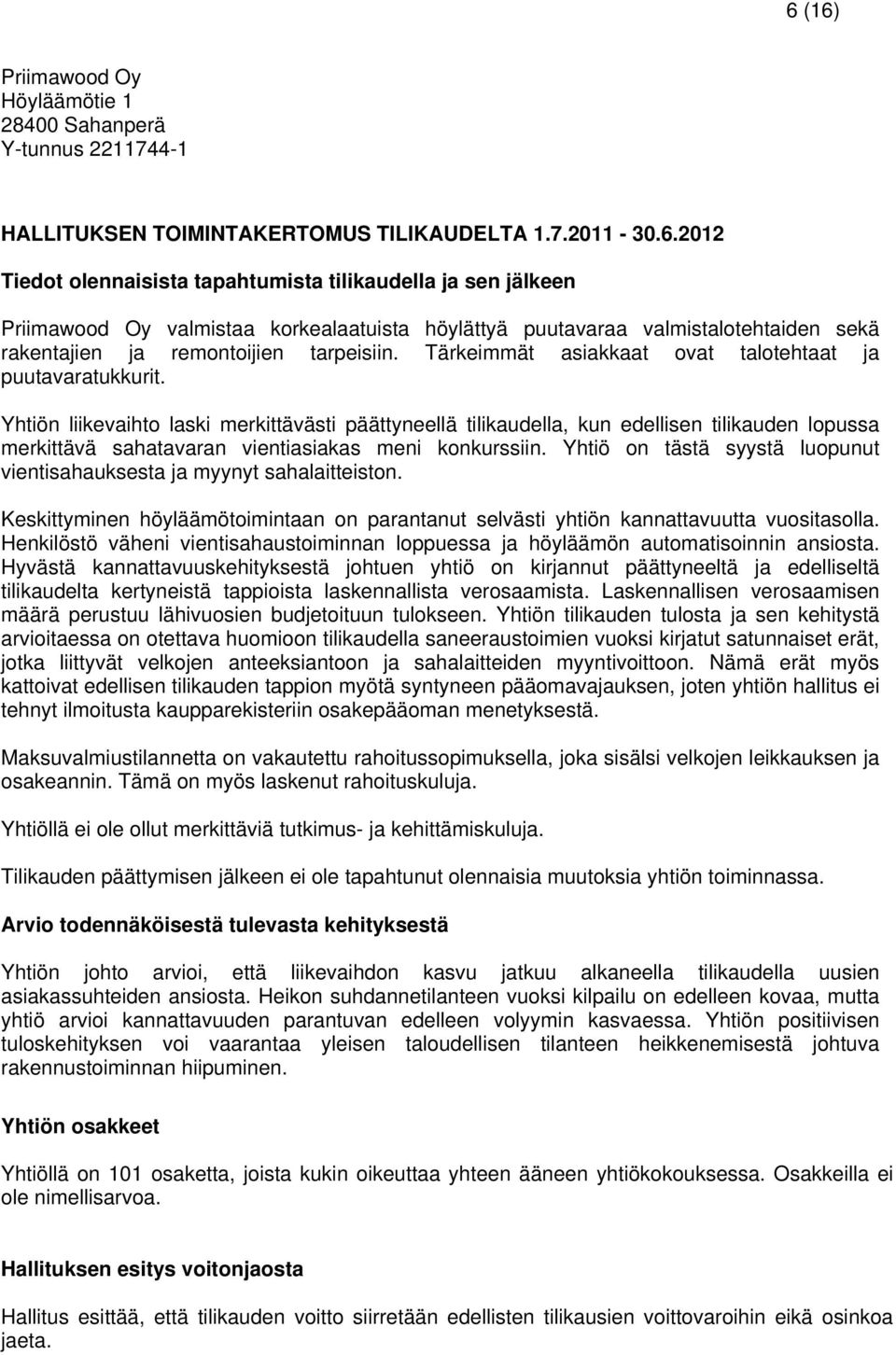 Yhtiön liikevaihto laski merkittävästi päättyneellä tilikaudella, kun edellisen tilikauden lopussa merkittävä sahatavaran vientiasiakas meni konkurssiin.