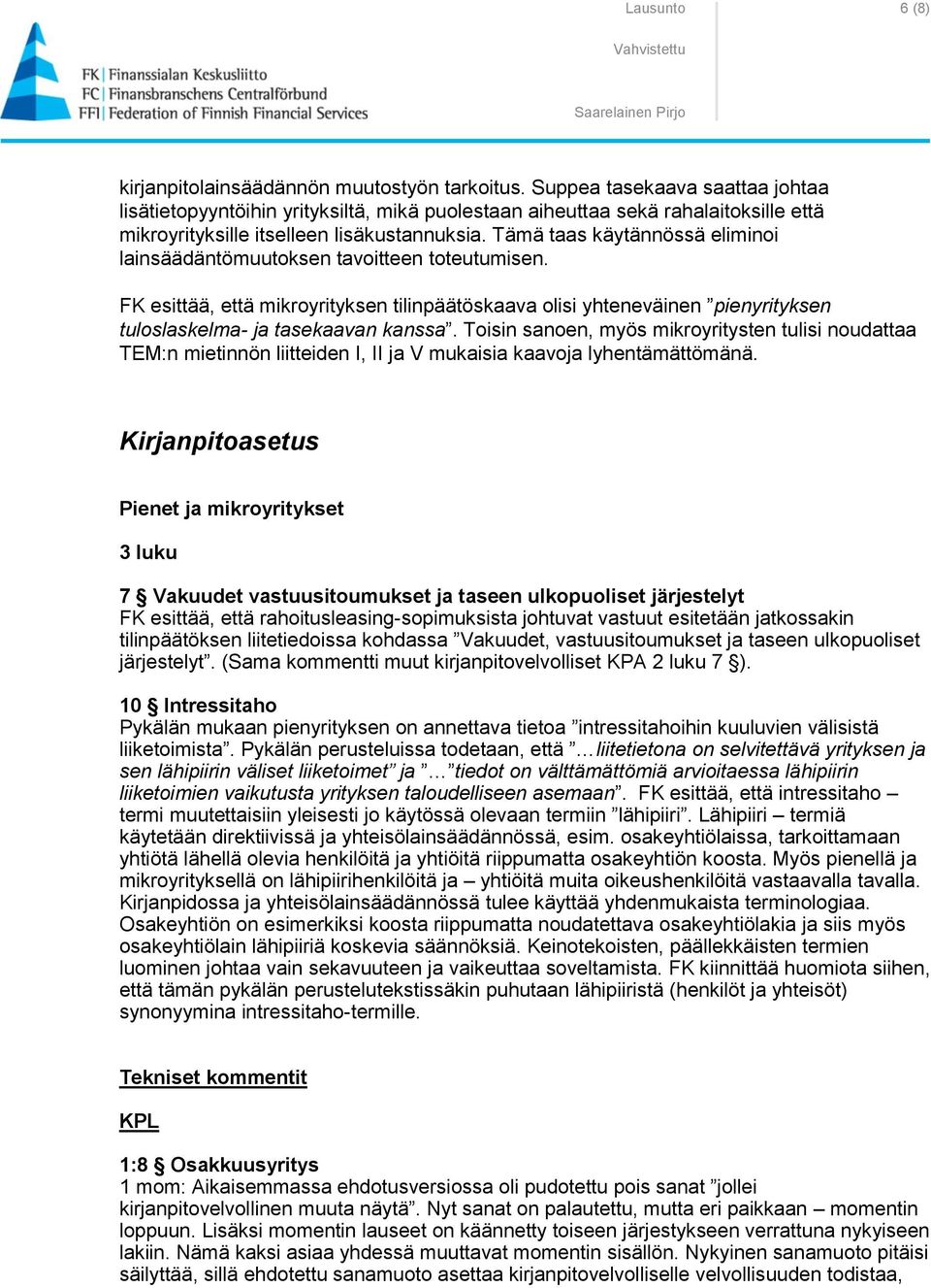 Tämä taas käytännössä eliminoi lainsäädäntömuutoksen tavoitteen toteutumisen. FK esittää, että mikroyrityksen tilinpäätöskaava olisi yhteneväinen pienyrityksen tuloslaskelma- ja tasekaavan kanssa.