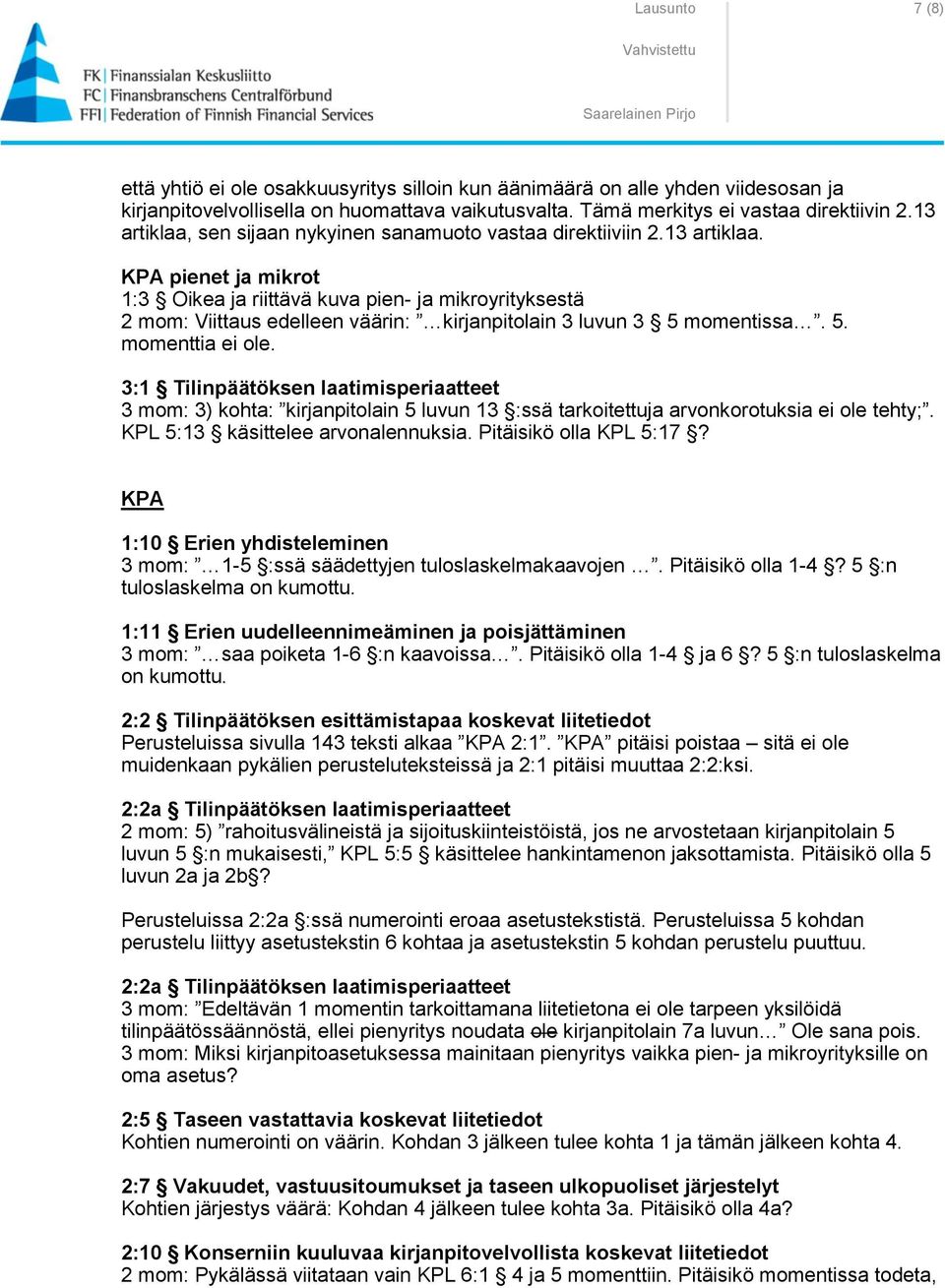 5. momenttia ei ole. 3:1 Tilinpäätöksen laatimisperiaatteet 3 mom: 3) kohta: kirjanpitolain 5 luvun 13 :ssä tarkoitettuja arvonkorotuksia ei ole tehty;. KPL 5:13 käsittelee arvonalennuksia.