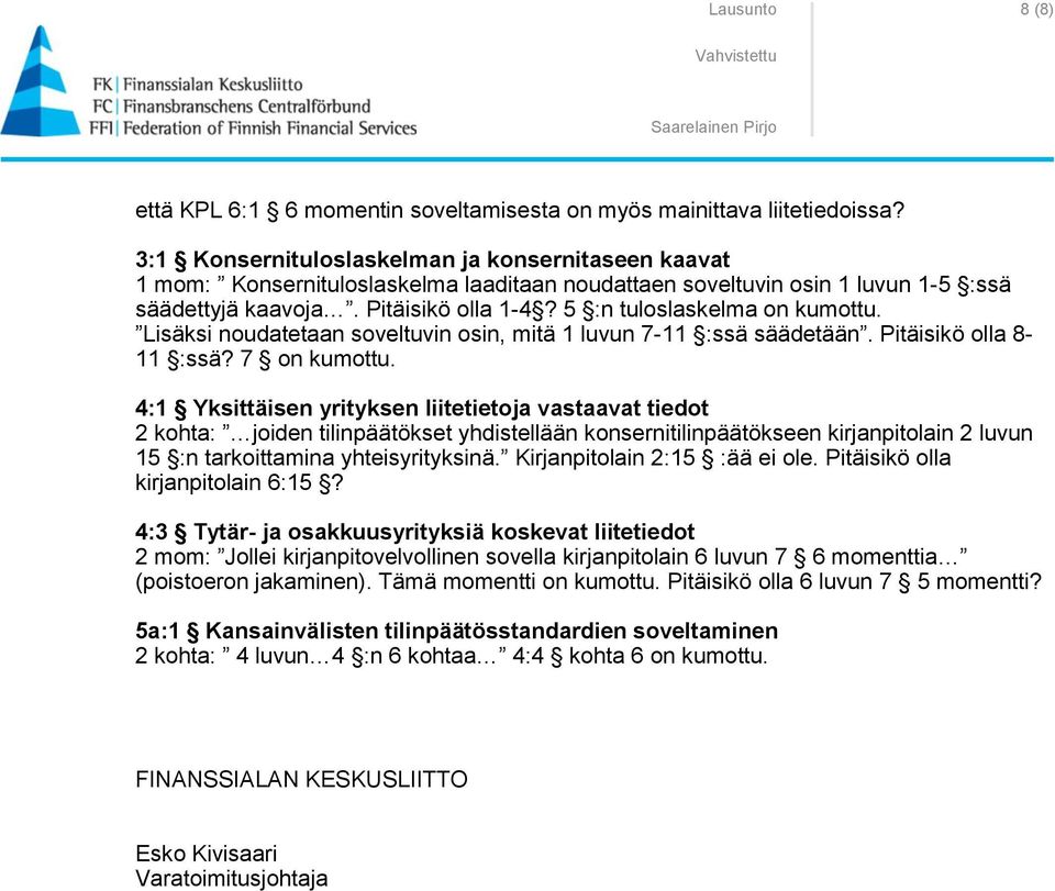 5 :n tuloslaskelma on kumottu. Lisäksi noudatetaan soveltuvin osin, mitä 1 luvun 7-11 :ssä säädetään. Pitäisikö olla 8-11 :ssä? 7 on kumottu.