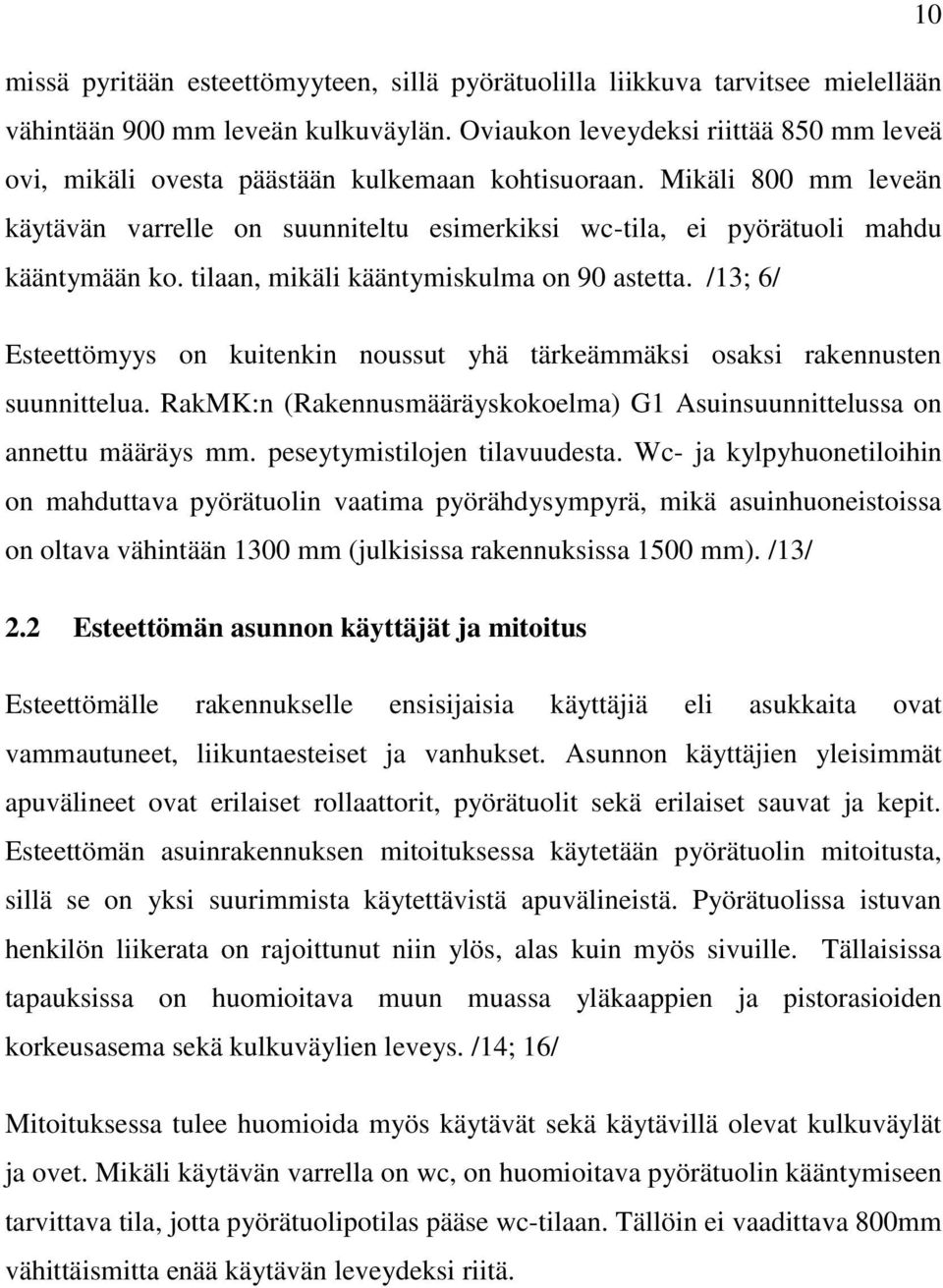 Mikäli 800 mm leveän käytävän varrelle on suunniteltu esimerkiksi wc-tila, ei pyörätuoli mahdu kääntymään ko. tilaan, mikäli kääntymiskulma on 90 astetta.