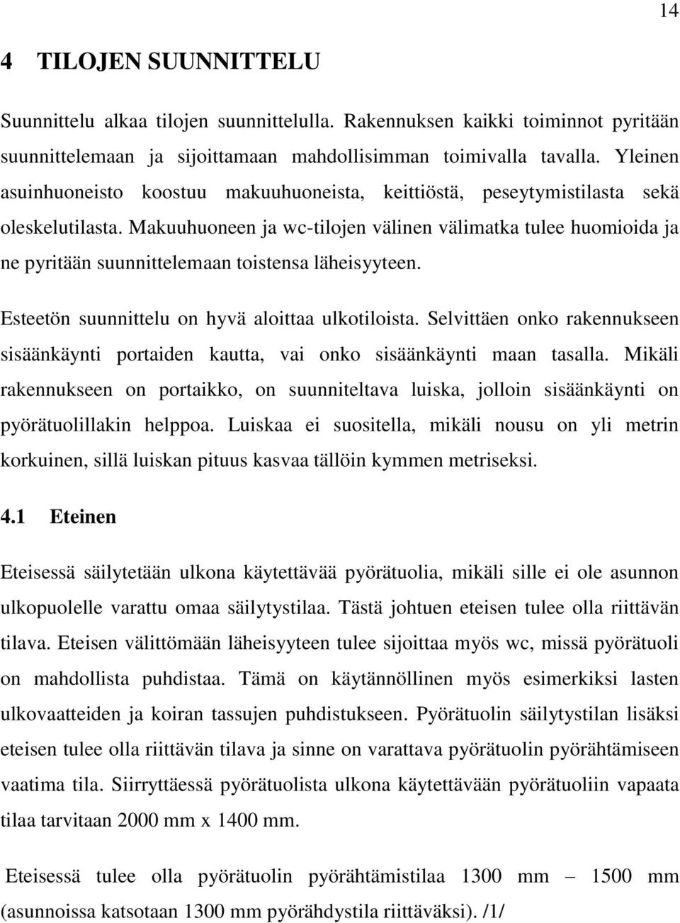 Makuuhuoneen ja wc-tilojen välinen välimatka tulee huomioida ja ne pyritään suunnittelemaan toistensa läheisyyteen. Esteetön suunnittelu on hyvä aloittaa ulkotiloista.