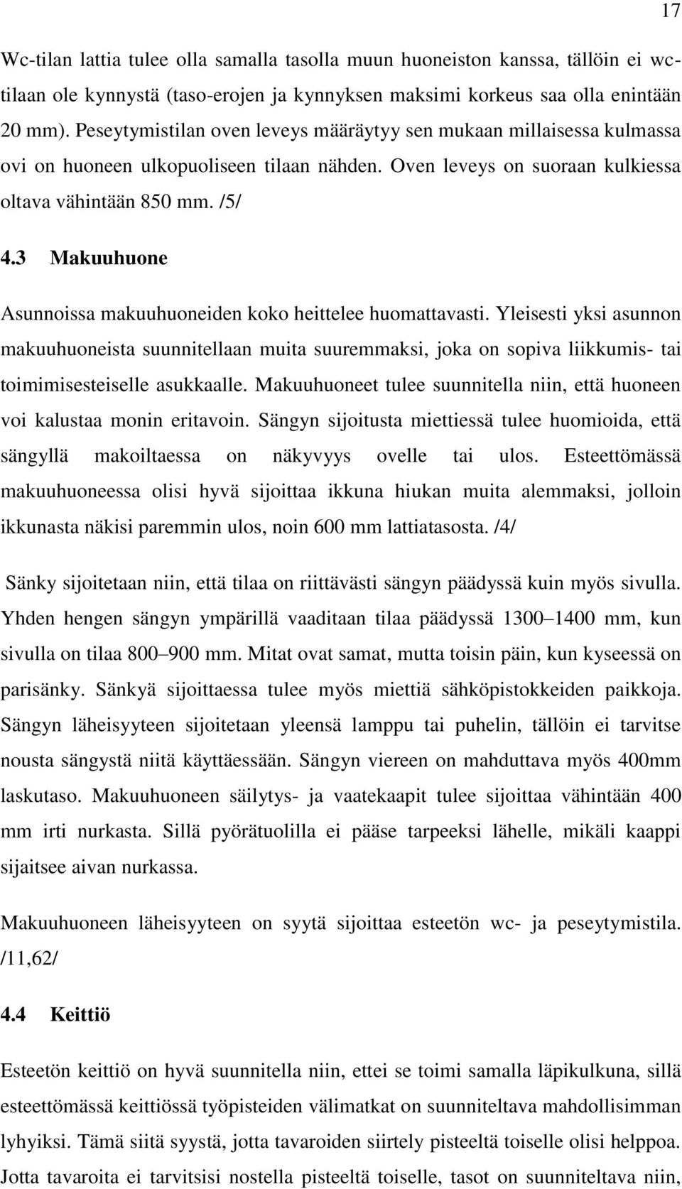 3 Makuuhuone Asunnoissa makuuhuoneiden koko heittelee huomattavasti. Yleisesti yksi asunnon makuuhuoneista suunnitellaan muita suuremmaksi, joka on sopiva liikkumis- tai toimimisesteiselle asukkaalle.