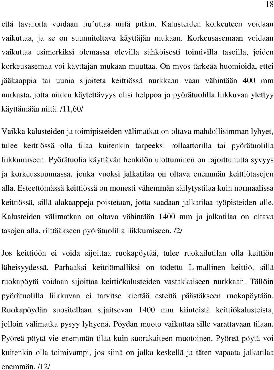 On myös tärkeää huomioida, ettei jääkaappia tai uunia sijoiteta keittiössä nurkkaan vaan vähintään 400 mm nurkasta, jotta niiden käytettävyys olisi helppoa ja pyörätuolilla liikkuvaa ylettyy