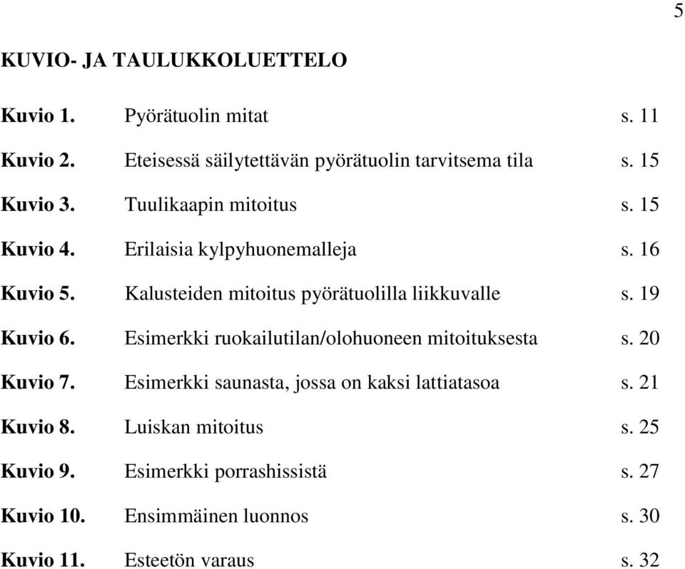 Kalusteiden mitoitus pyörätuolilla liikkuvalle s. 19 Kuvio 6. Esimerkki ruokailutilan/olohuoneen mitoituksesta s. 20 Kuvio 7.