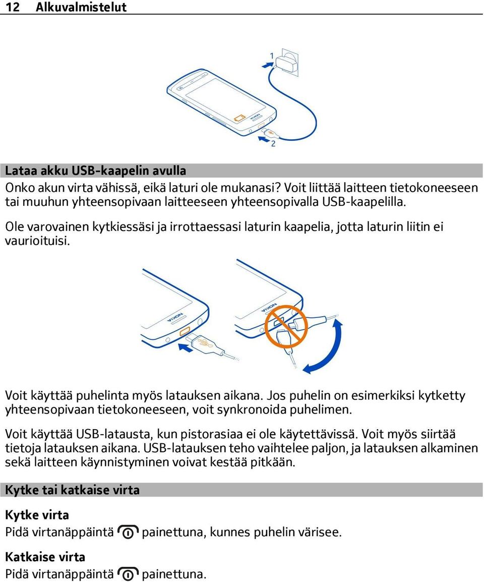 Ole varovainen kytkiessäsi ja irrottaessasi laturin kaapelia, jotta laturin liitin ei vaurioituisi. Voit käyttää puhelinta myös latauksen aikana.