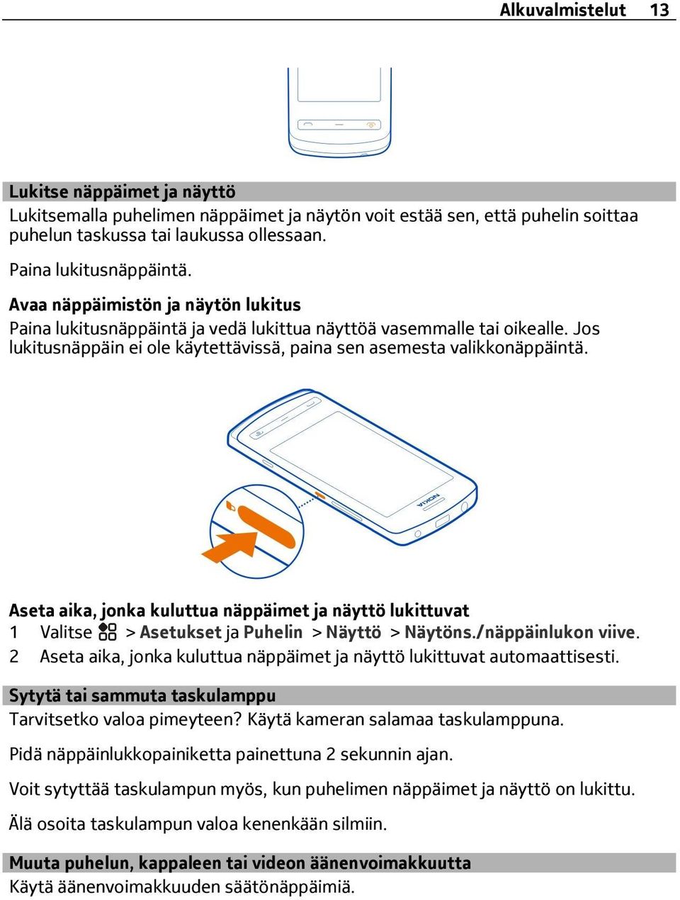 Aseta aika, jonka kuluttua näppäimet ja näyttö lukittuvat 1 > Asetukset ja Puhelin > Näyttö > Näytöns./näppäinlukon viive. 2 Aseta aika, jonka kuluttua näppäimet ja näyttö lukittuvat automaattisesti.