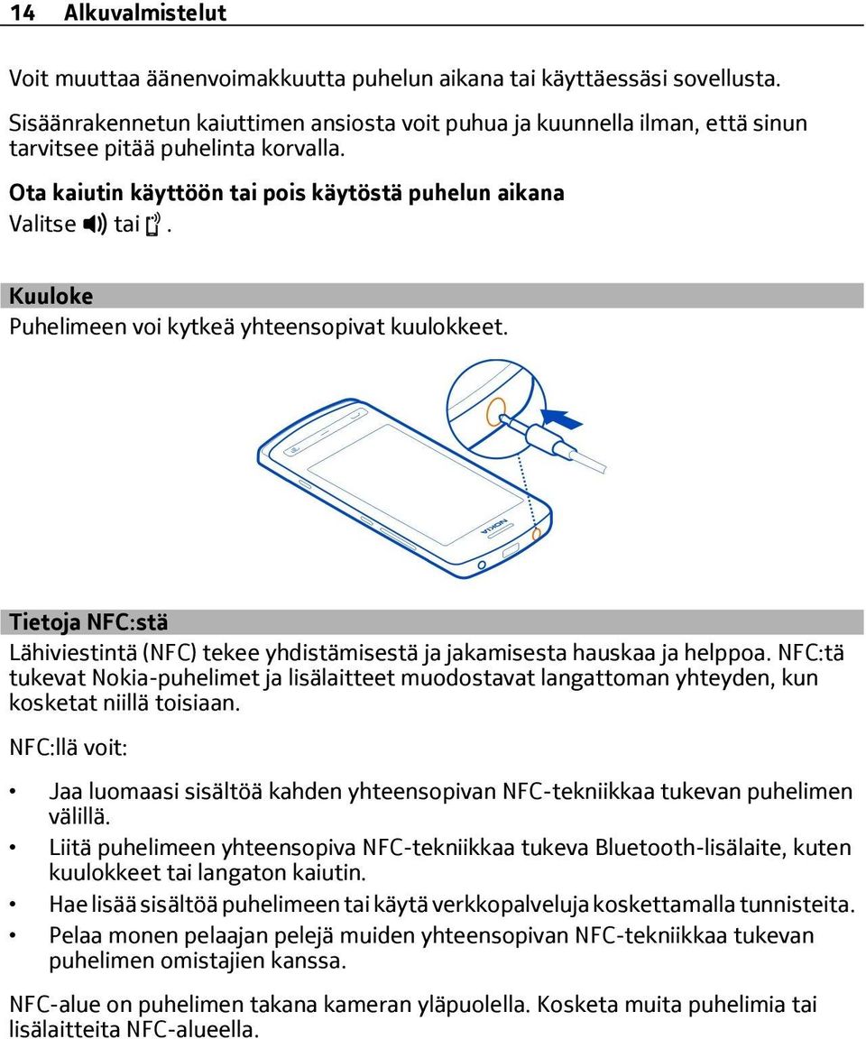 Kuuloke Puhelimeen voi kytkeä yhteensopivat kuulokkeet. Tietoja NFC:stä Lähiviestintä (NFC) tekee yhdistämisestä ja jakamisesta hauskaa ja helppoa.