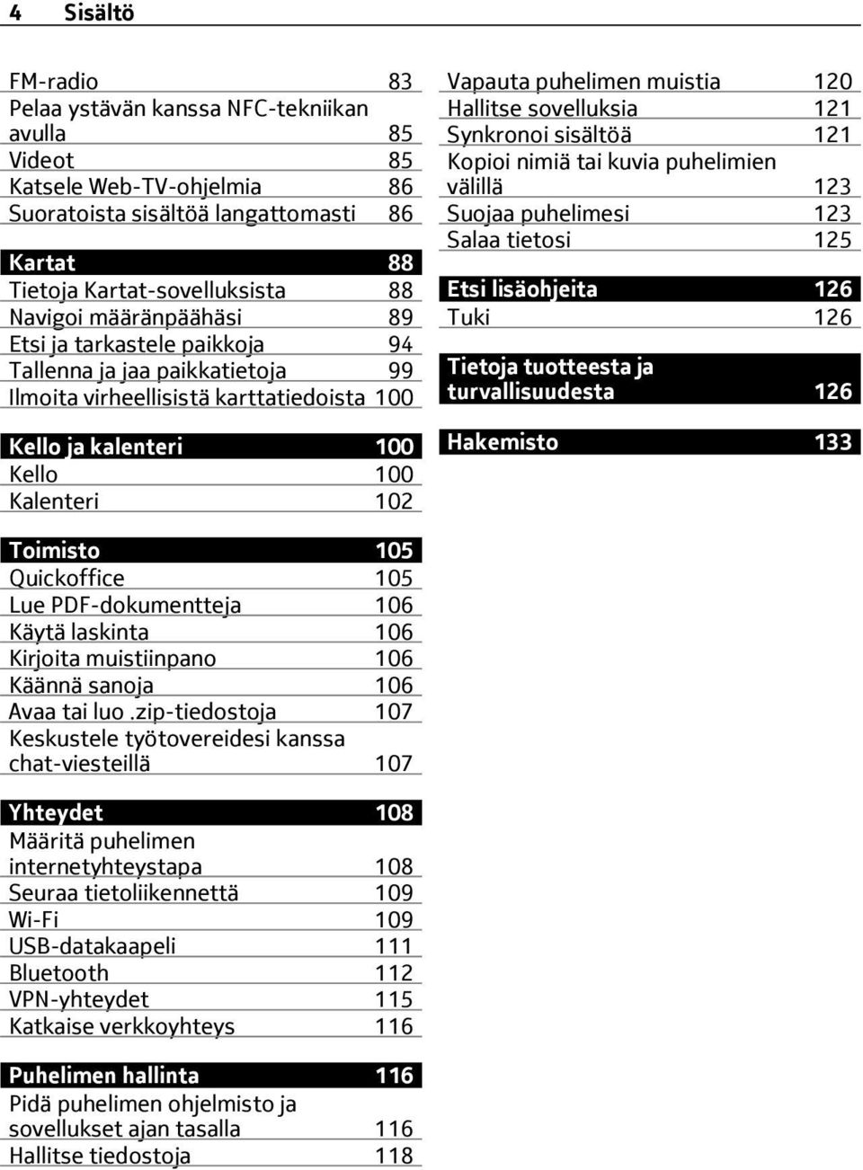 120 Hallitse sovelluksia 121 Synkronoi sisältöä 121 Kopioi nimiä tai kuvia puhelimien välillä 123 Suojaa puhelimesi 123 Salaa tietosi 125 Etsi lisäohjeita 126 Tuki 126 Tietoja tuotteesta ja