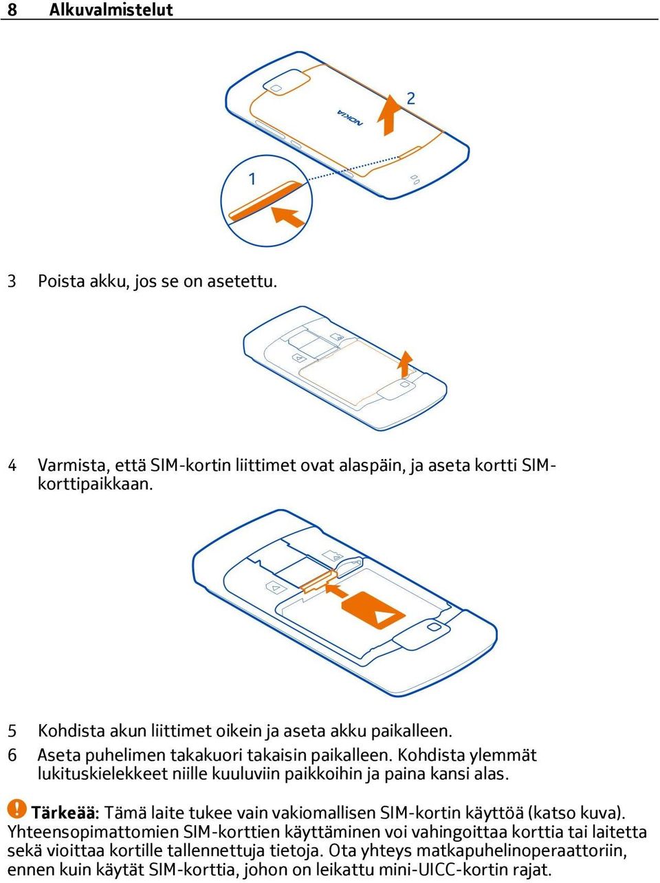 Kohdista ylemmät lukituskielekkeet niille kuuluviin paikkoihin ja paina kansi alas. Tärkeää: Tämä laite tukee vain vakiomallisen SIM-kortin käyttöä (katso kuva).