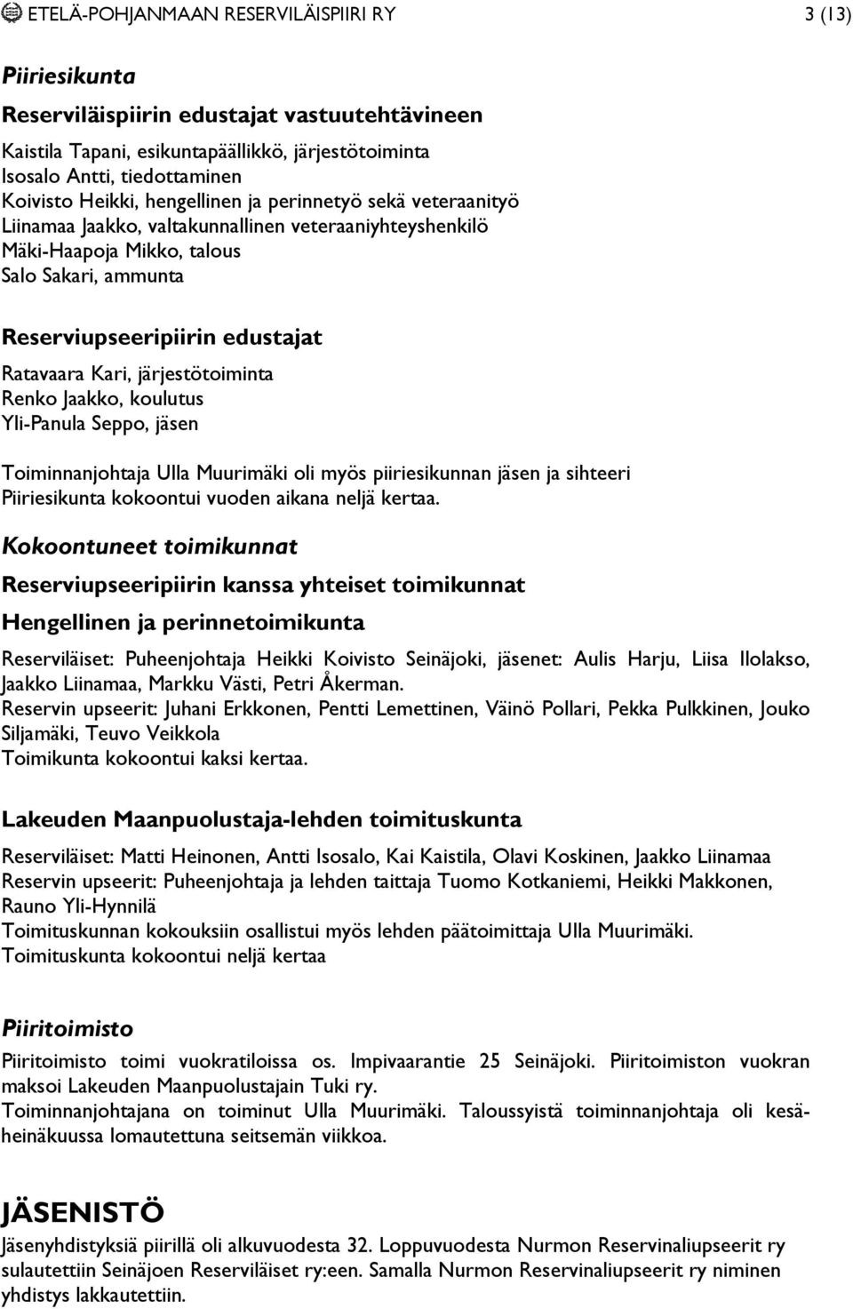 Kari, järjestötoiminta Renko Jaakko, koulutus Yli-Panula Seppo, jäsen Toiminnanjohtaja Ulla Muurimäki oli myös piiriesikunnan jäsen ja sihteeri Piiriesikunta kokoontui vuoden aikana neljä kertaa.