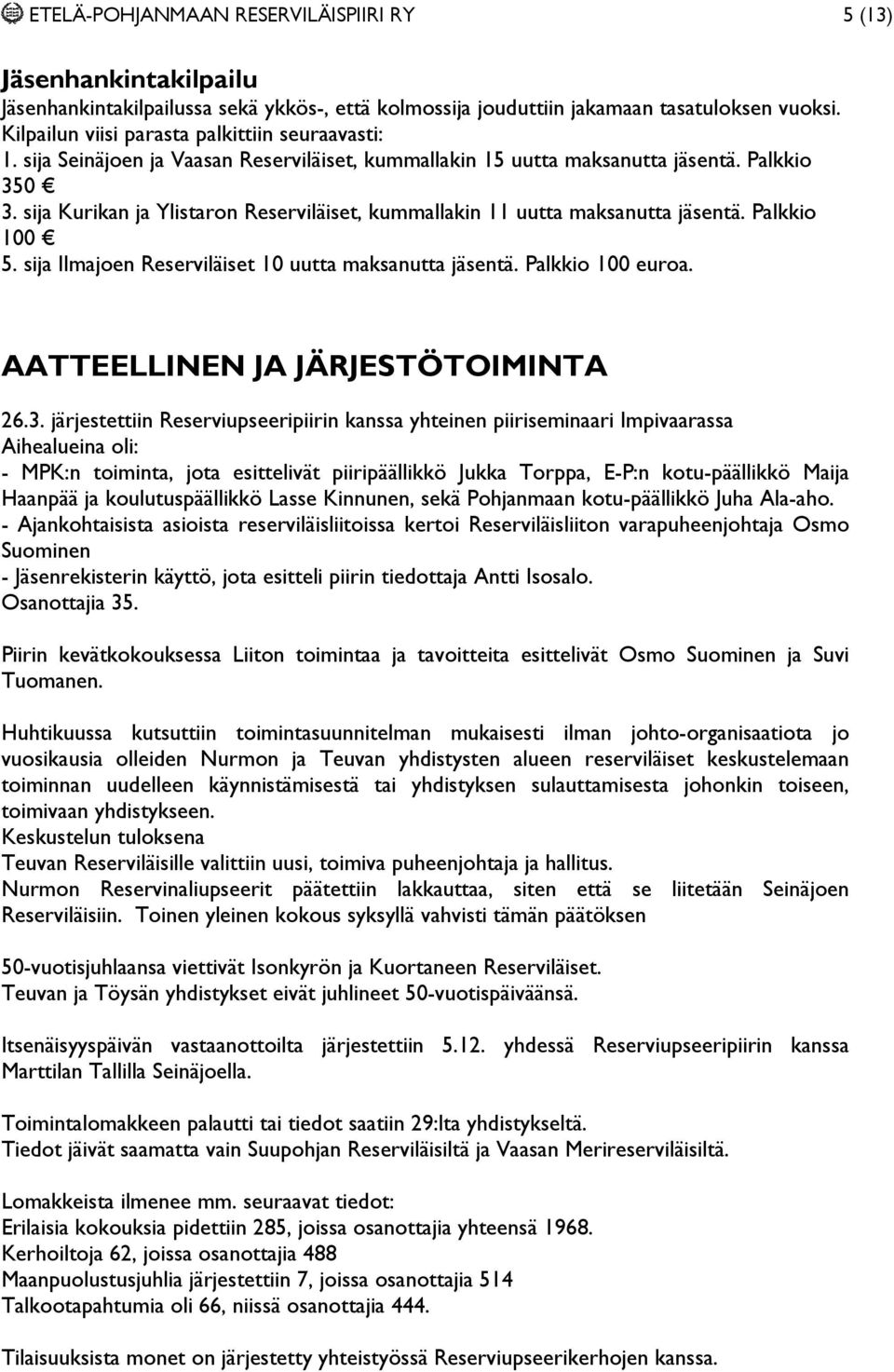 sija Kurikan ja Ylistaron Reserviläiset, kummallakin 11 uutta maksanutta jäsentä. Palkkio 100 5. sija Ilmajoen Reserviläiset 10 uutta maksanutta jäsentä. Palkkio 100 euroa.