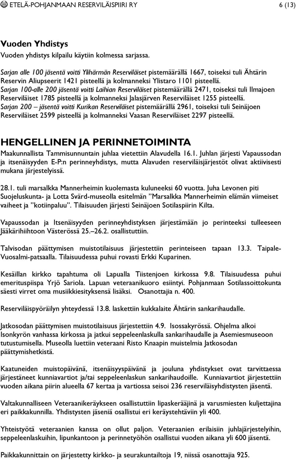 Sarjan 100-alle 200 jäsentä voitti Laihian Reserviläiset pistemäärällä 2471, toiseksi tuli Ilmajoen Reserviläiset 1785 pisteellä ja kolmanneksi Jalasjärven Reserviläiset 1255 pisteellä.