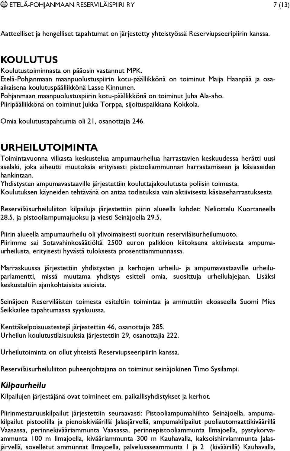 Pohjanmaan maanpuolustuspiirin kotu-päällikkönä on toiminut Juha Ala-aho. Piiripäällikkönä on toiminut Jukka Torppa, sijoituspaikkana Kokkola. Omia koulutustapahtumia oli 21, osanottajia 246.