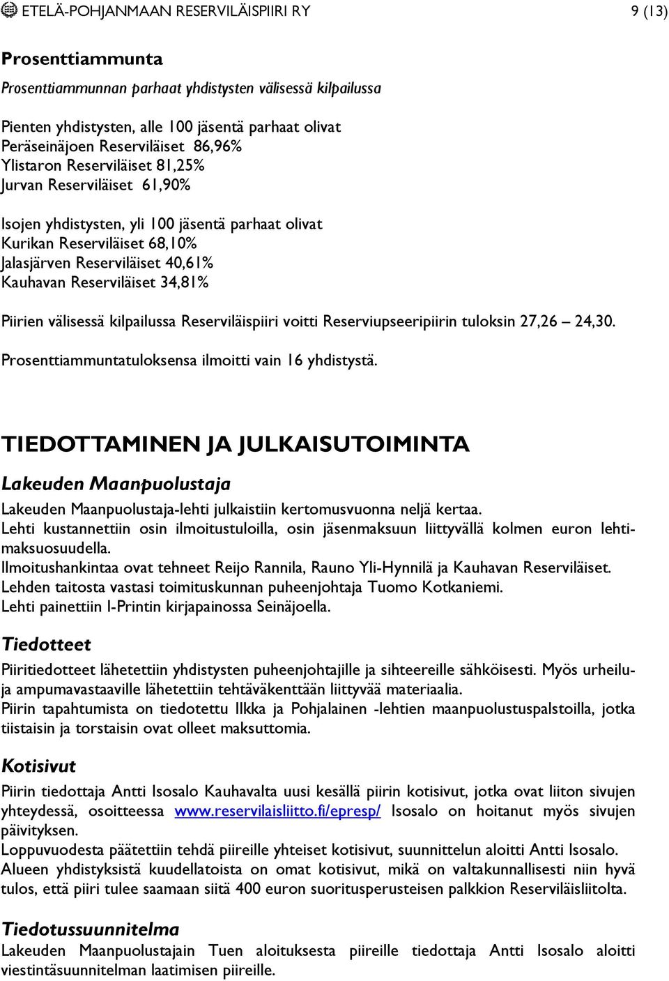 Kauhavan Reserviläiset 34,81% Piirien välisessä kilpailussa Reserviläispiiri voitti Reserviupseeripiirin tuloksin 27,26 24,30. Prosenttiammuntatuloksensa ilmoitti vain 16 yhdistystä.