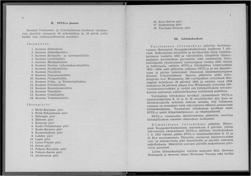 Suomen Nyrkkeilyliitto 8. Suomen Painiliitto 9. Suomen Painonnostoliitto 10. Suomen Pesäpalloliitto 11. Suomen Poika- ja Tyttöurheiluliitto 12. Suomen Pyöräilyliitto 13. Suomen Suunnistamisliitto 14.