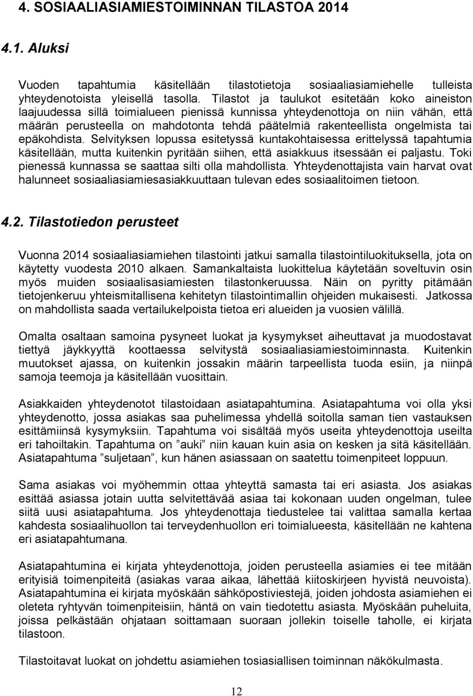 ongelmista tai epäkohdista. Selvityksen lopussa esitetyssä kuntakohtaisessa erittelyssä tapahtumia käsitellään, mutta kuitenkin pyritään siihen, että asiakkuus itsessään ei paljastu.